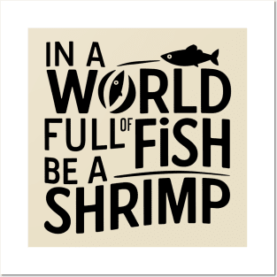 In World Full Of Fish Be a Shrimp Posters and Art